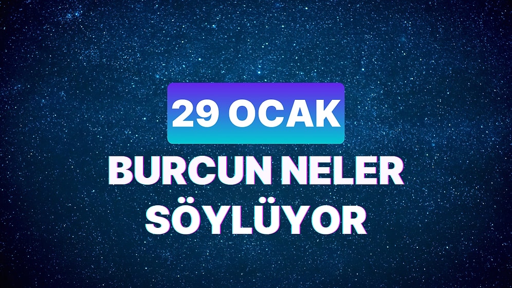 Günlük Burç Yorumuna Göre 29 Ocak Pazartesi Günün Nasıl Geçecek?