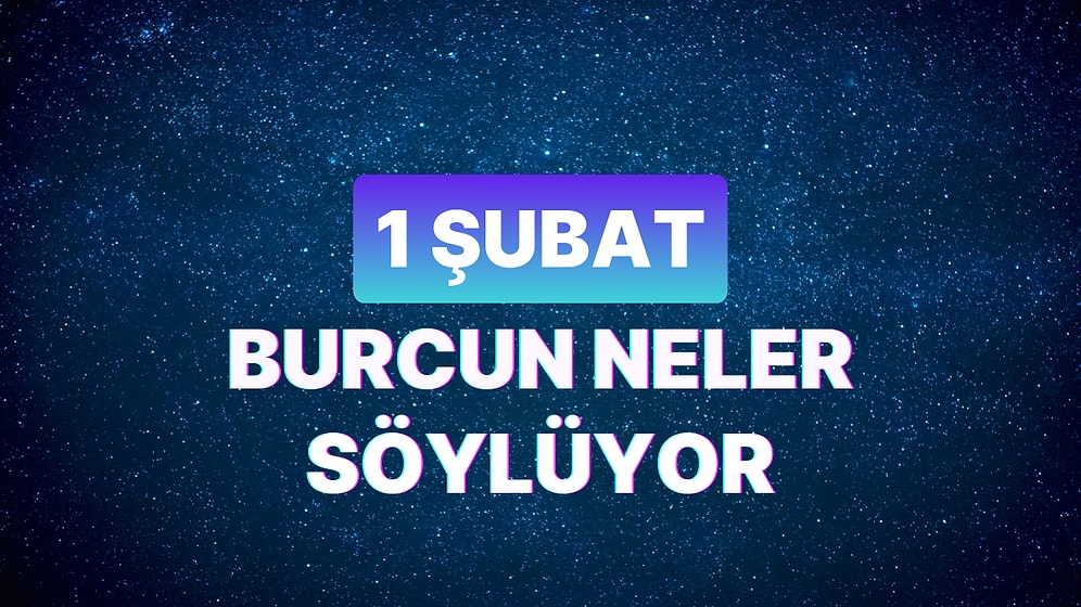 Günlük Burç Yorumuna Göre 1 Şubat Perşembe Günün Nasıl Geçecek?