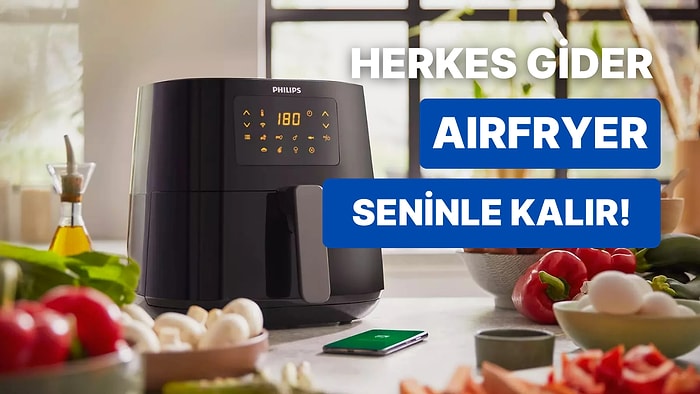 En İyi Airfryer'ı Bulmanın Hayatının Aşkını Bulmaktan Daha İyi Olduğunun 10 Kanıtı