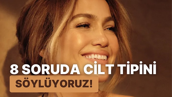 8 Soruda Cilt Tipini Söylüyoruz!