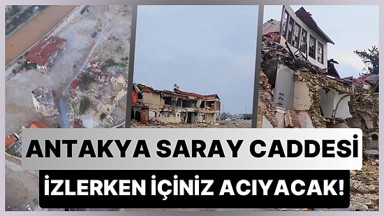 Antakya Saray Caddesi'nin Depremden Sonra Kaydedilen Görüntüleri İçinizi Acıtacak