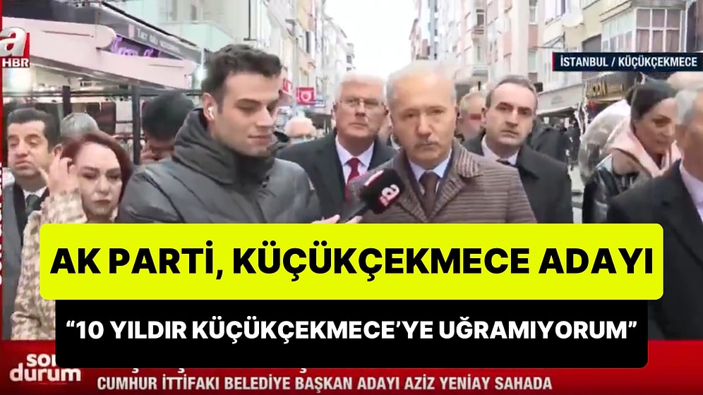 AK Parti Küçükçekmece Belediye Başkan Adayı Aziz Yeniay: '10 Yıldır Küçükçekmece'ye Uğramıyorum'