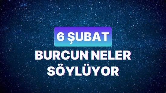 Günlük Burç Yorumuna Göre 6 Şubat Salı Günün Nasıl Geçecek?
