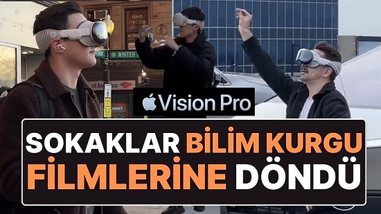 Apple Vision Pro Sokağa İndi: Bilim Kurgu Filmi Gibi Manzaralar!