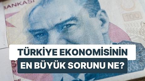 Anketlerde Ortaya Çıktı: Türkiye Ekonomisinin En Büyük Sorunu Ne?