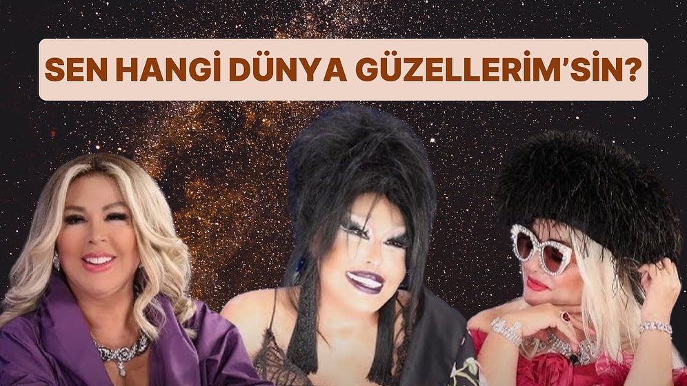 Sen "Dünya Güzellerim"den Hangisisin?