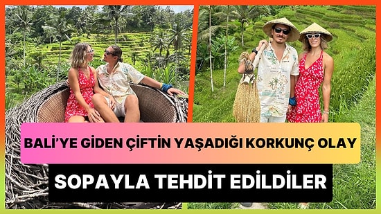 Bali'de Sopayla Tehdit Edilen Türk Çiftin Yaşadıkları Korkunç Olay: 'Zorla Odaya Sokacaklardı'