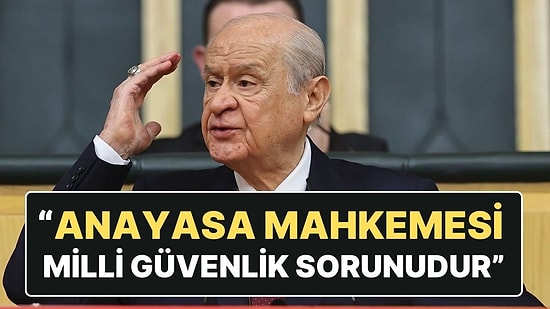 Devlet Bahçeli: "Anayasa Mahkemesi Milli Güvenlik Sorunudur, Ya Kapatılmalı Ya da Yapılandırılmalıdır”