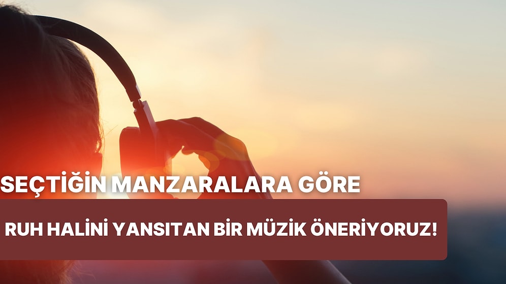 Seçtiğin Manzara Fotoğraflarına Göre Ruh Halini Yansıtan Müziği Öneriyoruz!