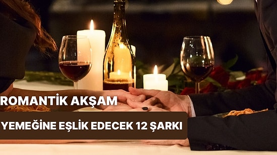 Romantik Akşam Yemeğinize Eşlik Edecek 12 Eşsiz Şarkı