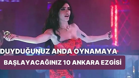 Dilber Evin Barkın Yok mu? Duyduğunuz Anda Oynamaya Başlayacağınız 10 Ankara Ezgisi!