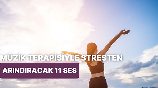 Müzik Terapisiyle Stresten Arınmanızı Sağlayacak 11 Doğa Sesi