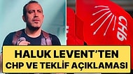 CHP Sözcüsü ‘Teklif Söz Konusu Değil’ Dedi Haluk Levent Yalanladı: “Üst Düzeyden Teklif Geldi”