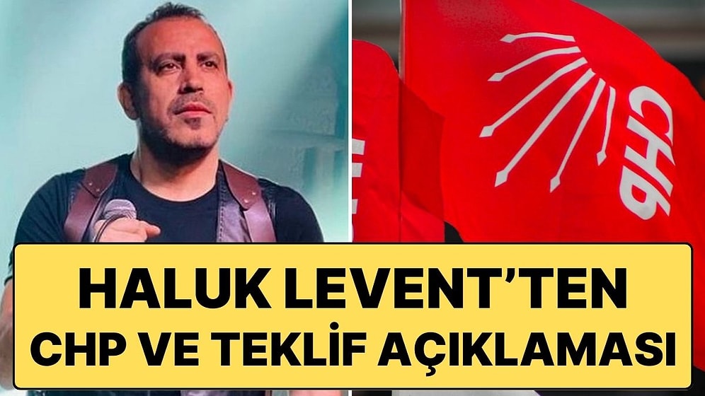 CHP Sözcüsü ‘Teklif Söz Konusu Değil’ Dedi Haluk Levent Yalanladı: “Üst Düzeyden Teklif Geldi”
