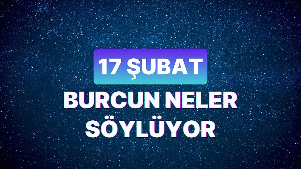 Günlük Burç Yorumuna Göre 17 Şubat Cumartesi Günün Nasıl Geçecek?