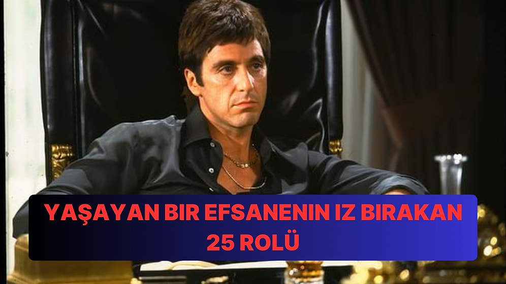 Sinema Dünyasının Efsane Oyuncusu Al Pacino'nun İzleyicilerin Zihninde İz Bırakan En İyi 25 Rolünü Derledik