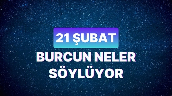 Günlük Burç Yorumuna Göre 21 Şubat Çarşamba Günün Nasıl Geçecek?