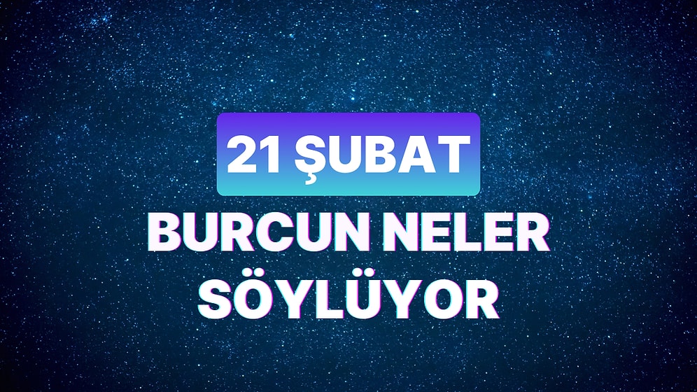 Günlük Burç Yorumuna Göre 21 Şubat Çarşamba Günün Nasıl Geçecek?