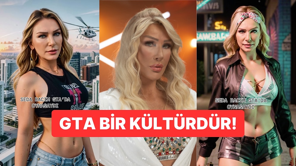 Ben GTA Kadınıyım! Yapay Zekayla GTA Karakteri Olan Seda Sayan Ortalığı Yangın Yerine Çevirdi