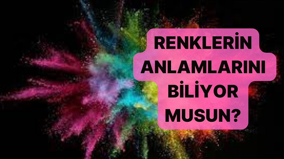 Renklerin Anlamlarını Ne Kadar İyi Biliyorsun?