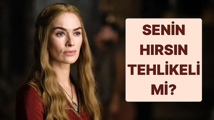 Senin Hırsın Tehlikeli mi?
