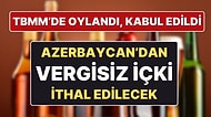 Türkiye ile Azerbaycan Anlaştı, TBMM'de Kabul Edildi: 'Yüzde 100 Vergi Muafiyetli İçki' İthal Edilecek