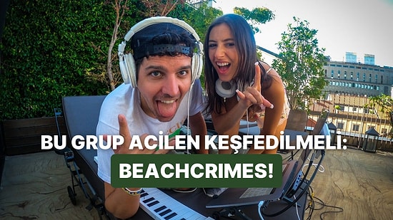 Dinlerken Kendinden Geçmek İstiyorsan Beachcrimes’ın Bu 10 Şarkısı Tam Sana Göre!