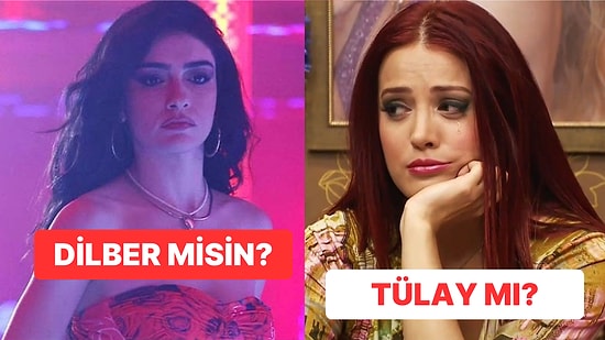 Dilber misin, Tülay mı?