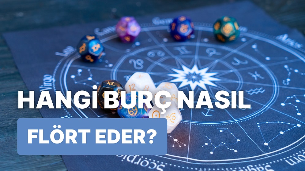 Herkesin Yöntemi Farklı: Burçlar Nasıl Flört Eder?