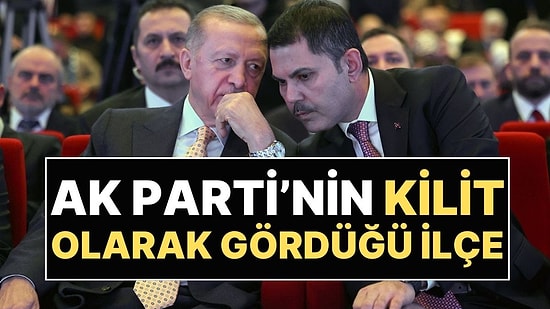 AK Parti'nin İstanbul'da Kilit Olarak Gördüğü İlçe Ortaya Çıktı