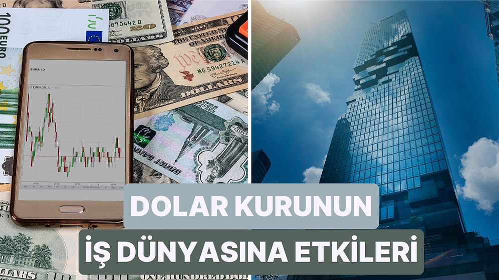 Şirketler İçin Durum Farklı: Dolar Kurunun Artışı İş Dünyasını Nasıl Etkiliyor?