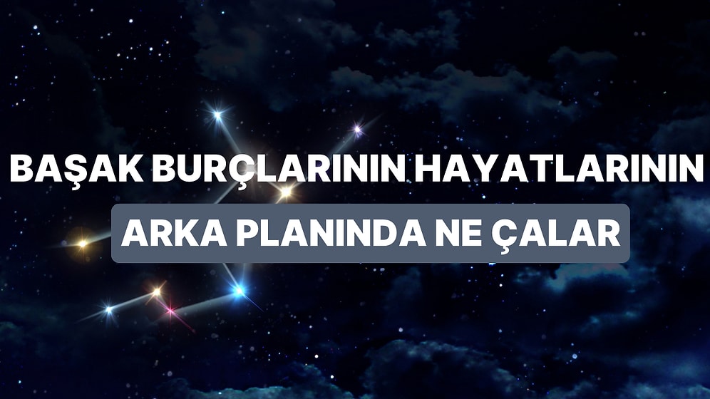 Başak Enerjisi: Başak Burcu Birinin Hissettirdiği 16 Şarkı