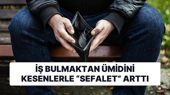 'Genişletilmiş Sefalet Endeksi' Arttı: Sadece İşsizler Değil İş Bulmaktan Ümidini Kesenler de Hesaplanıyor