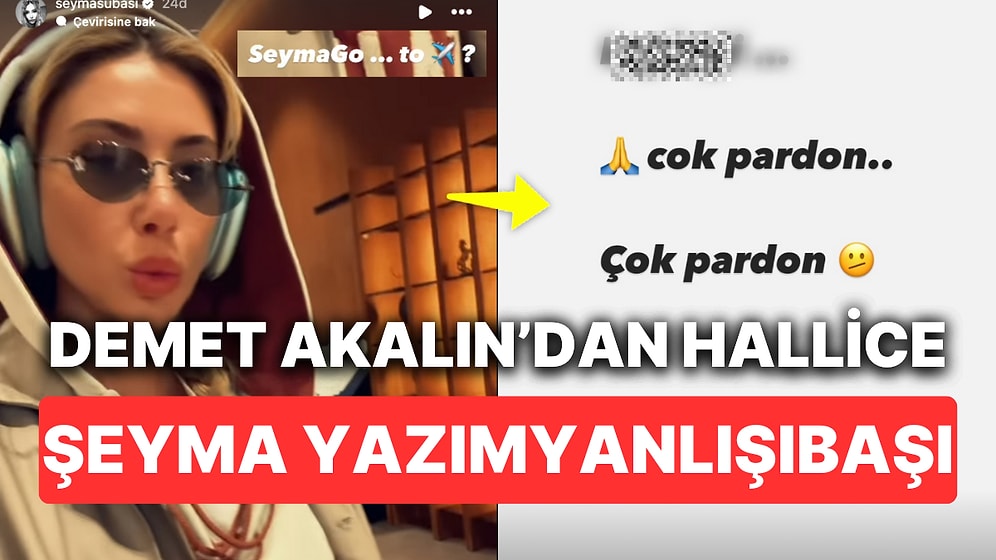 Şeyma Subaşı'nın Demet Akalın Misali Yaptığı Yazım Yanlışı Takipçilerinin Gözüne Batınca Üstüne Özür Diledi