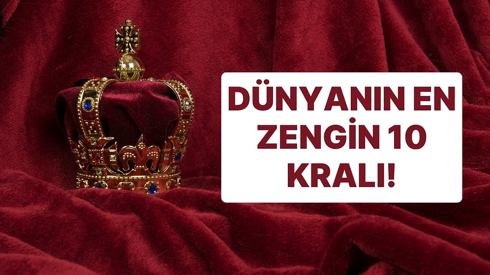 İşte Dünyanın En Zengin 10 Kralı! Asya'nın Hükümdarları Liderlik Ediyor