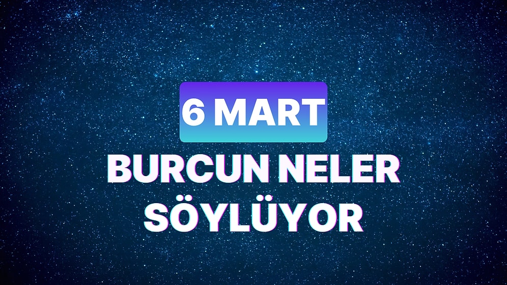 Günlük Burç Yorumuna Göre 6 Mart Çarşamba Günün Nasıl Geçecek?