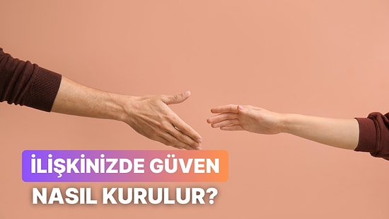 İlişkinizin Yıkılmaması İçin Gerekli: Partnerinizle Karşılıklı Güven Bağını Kurmak İçin 10 İpucu