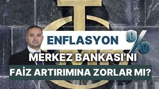Enflasyon, Merkez Bankası'nı Faiz Artırımına Zorlar mı? Yabancılar Artırım Derken, İndirim İçin Tarihi Geldi