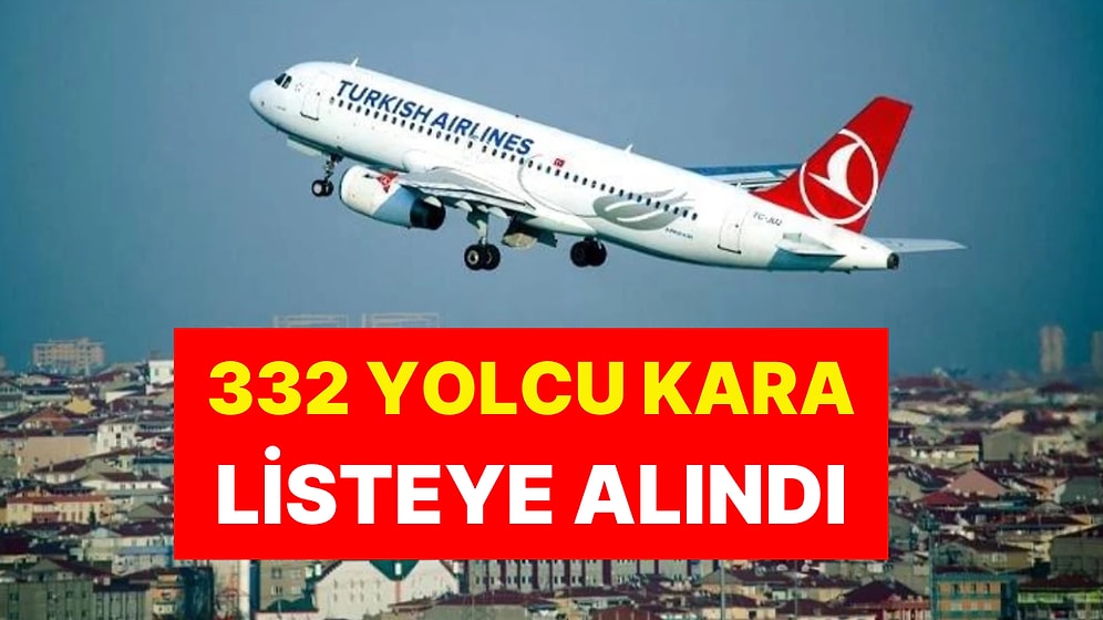 THY Genel Müdürü'nden Yolculara Kötü Haber: 332 Yolcu Kara Listeye Alındı