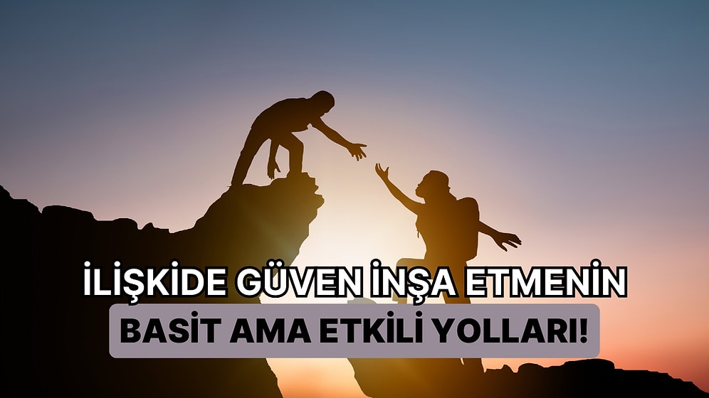 İlişkide Güven Bazen Her Şeydir: Güvenilir Bir İlişki İçin Yapmanız Gerken 8 Şey