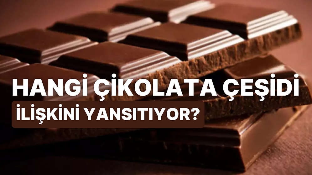 Hangi Çikolata Çeşidi Şu An Yaşadığın İlişkiyi Yansıtıyor?