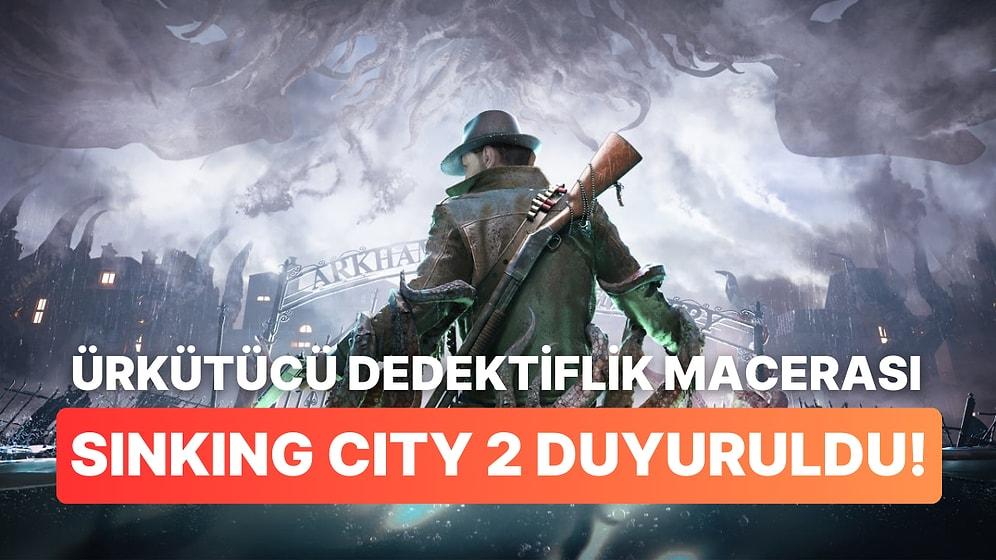 Ürkütücü Dedektiflik Macerası Devam Ediyor: Sinking City 2 Duyuruldu!