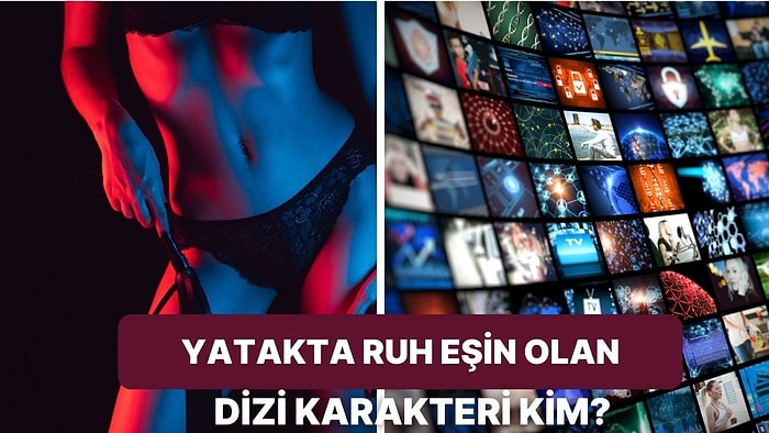 Yatakta Hangi Dizi Karakteri Ruh Eşin?