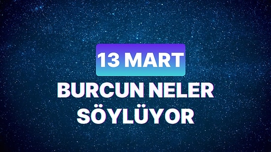 Günlük Burç Yorumuna Göre 13 Mart Çarşamba Günün Nasıl Geçecek?