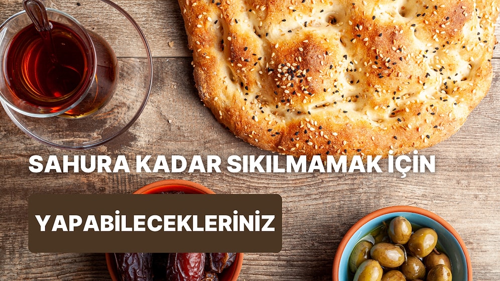 Canı Sıkılanlar Buraya: Sahura Kadar Vakit Geçirmek İçin Deneyebileceğiniz 11 Şey