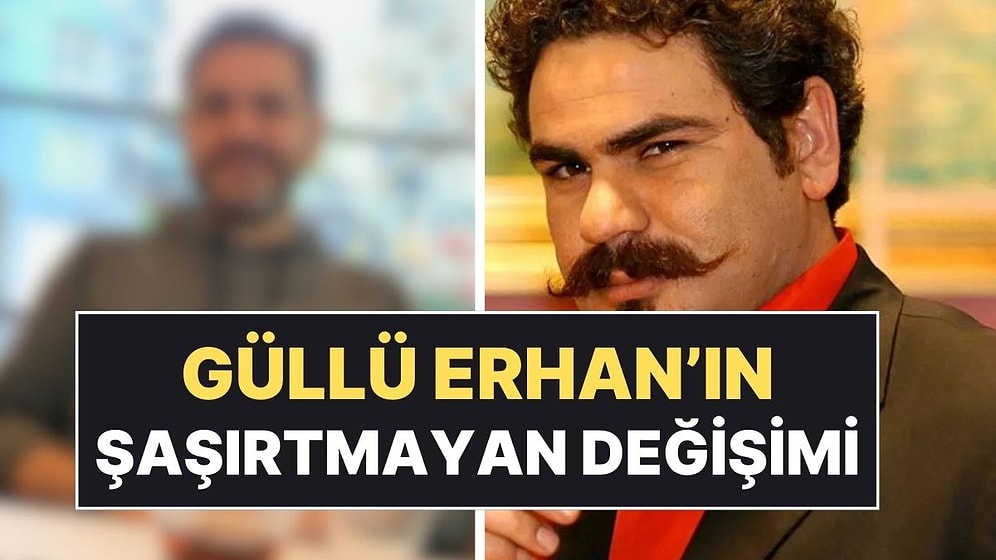 Kurtlar Vadisi'nin 'Güllü Erhan'ı Erhan Ufak Değişimiyle Kimseyi Şaşırtmadı!