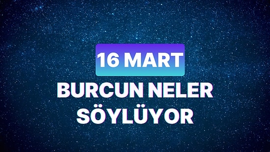 Günlük Burç Yorumuna Göre 16 Mart Cumartesi Günün Nasıl Geçecek?