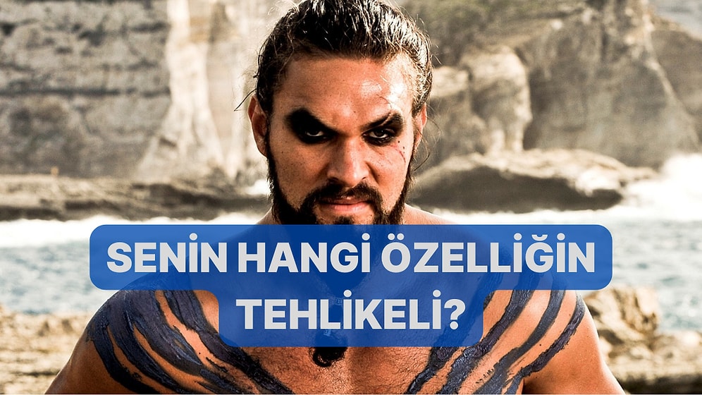 Kişilik Testi: Senin Hangi Özelliğin Tehlikeli?