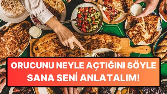 Orucunu Neyle Açtığını Söyle Seni Sana Anlatalım!