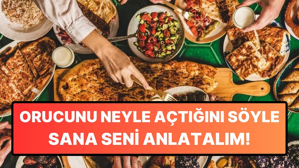 Orucunu Neyle Açtığını Söyle Seni Sana Anlatalım!